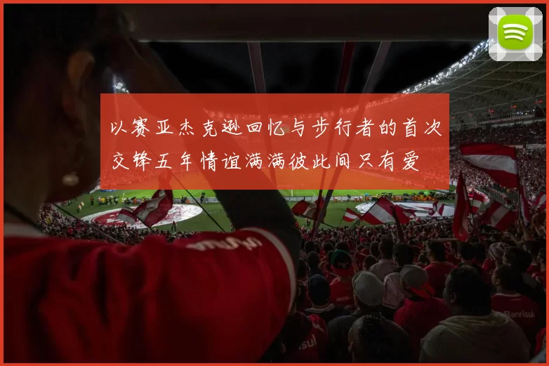 以赛亚杰克逊回忆与步行者的首次交锋五年情谊满满彼此间只有爱