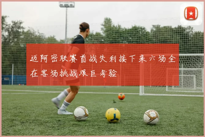 迈阿密联赛首战失利接下来六场全在客场挑战艰巨考验
